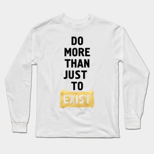 Do More Than ust to Exist Long Sleeve T-Shirt